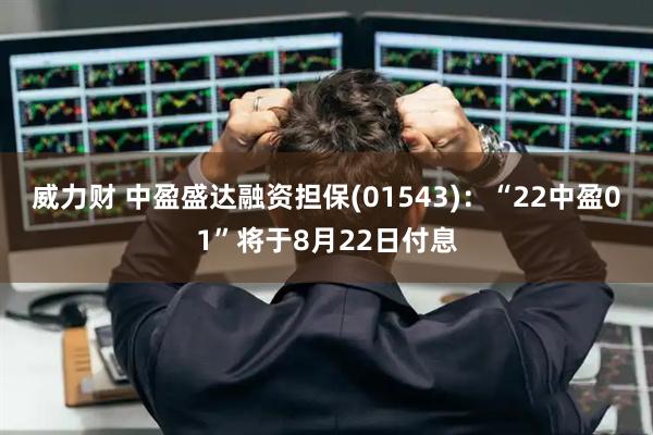 威力财 中盈盛达融资担保(01543)：“22中盈01”将于8月22日付息